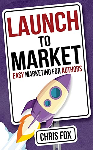 Launch to Market: Easy Marketing For Authors (Write Faster, Write Smarter, Band 4) von CREATESPACE